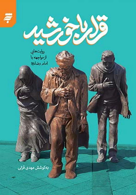 قرار با خورشید: روایت هایی از مواجه با امام رضا (ع)